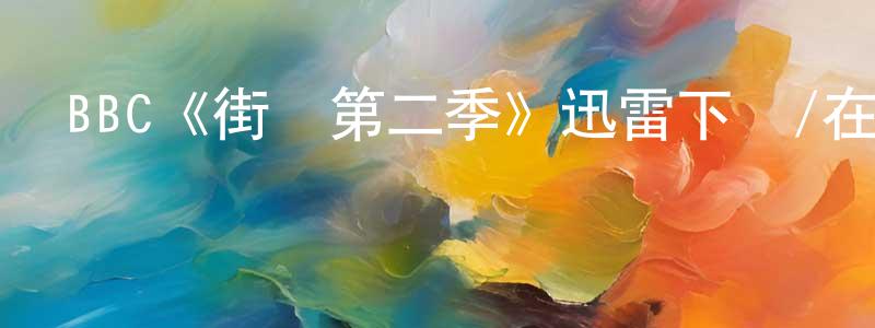 艾云飛的網絡影視資源,BBC《街區第二季》迅雷下載/在線觀看/百度云-都市/情感-美劇天堂